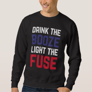 Drink The Booze And Light The Fuse Beer Fireworks  Sweatshirt