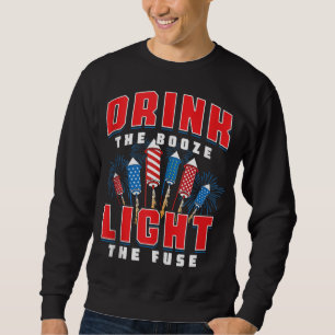 Drink The Booze Light The Fuse 4th of July Firewor Sweatshirt