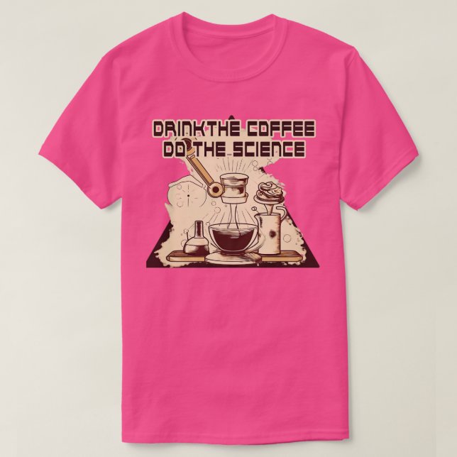 Drink The Coffee Do the Science 2 T-Shirt (Design Front)