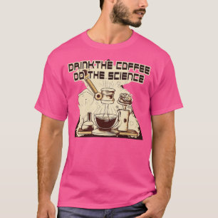 Drink The Coffee Do the Science 2 T-Shirt