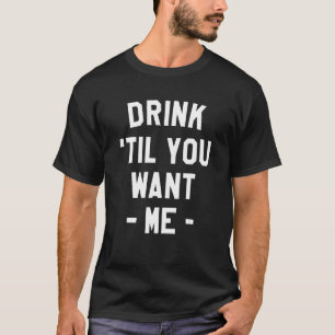 Drink Til You Want Me Beer Drinking Alcohol  Sarca T-Shirt