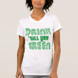 Drink Till Yer Green T-Shirt<br><div class="desc">It's St. Patricks Day,  so drink 'till yer green! Turn your green beer bottoms up and see who turns green first. First one to puke loses. Funny St. Patty's Day tees for folks who aim to get wasted on March 17th.</div>
