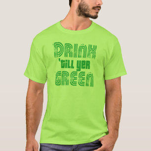 Drink 'till yer Green! T-Shirt
