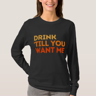 Drink Till You Want Me Funny Couple Drinking T-Shirt