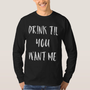 Drink Till You Want Me Meme T-Shirt
