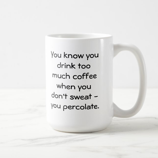 drink too much coffee & percolate mug (Right)