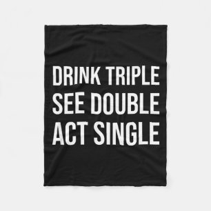 Drink Triple See Double Act Single - Funny Drinkin Fleece Blanket