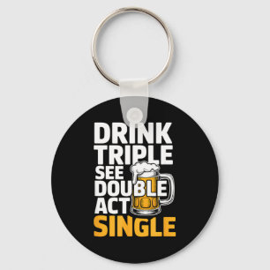 Drink Triple See Double Act Single - Funny Drinkin Key Ring