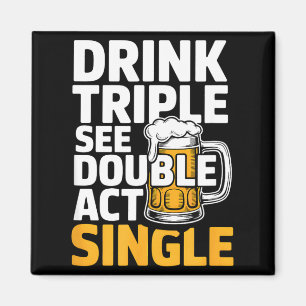 Drink Triple See Double Act Single - Funny Drinkin Magnet