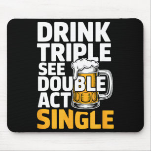 Drink Triple See Double Act Single - Funny Drinkin Mouse Pad