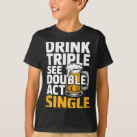 Drink Triple See Double Act Single - Funny Drinkin
