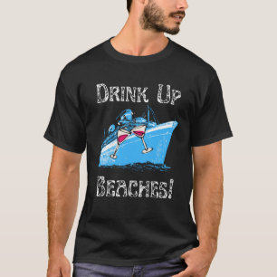 Drink Up Beaches Cruising Partying Ocean Playing F T-Shirt
