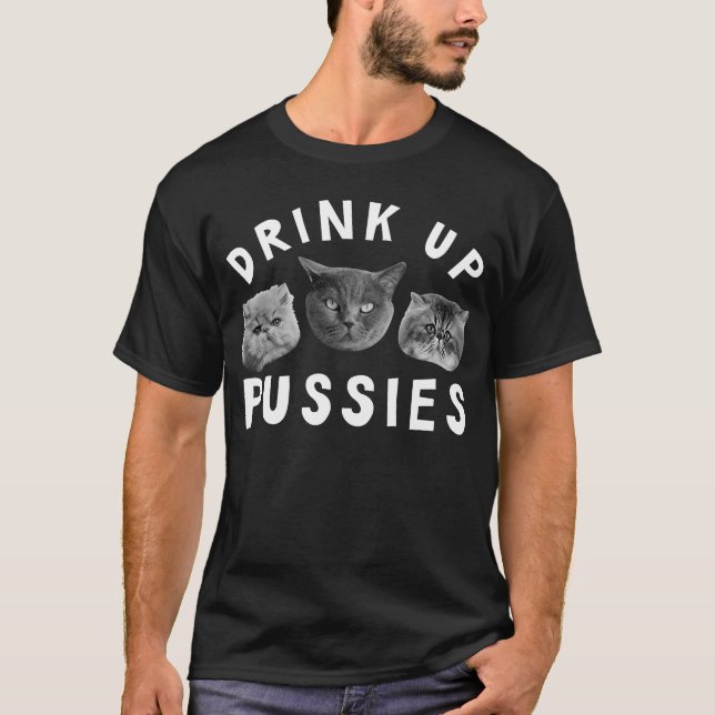 Drink Up Pussies Cat Lover T-Shirt (Front)