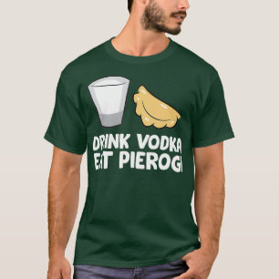 Drink Vodka Eat Pierogi Love Pierogi T-Shirt