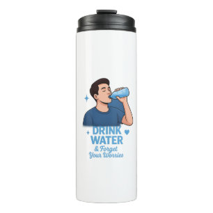 Drink water and forget your worries thermal tumbler