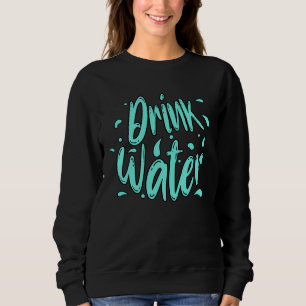 Drink Water Hand Lettering Sweatshirt