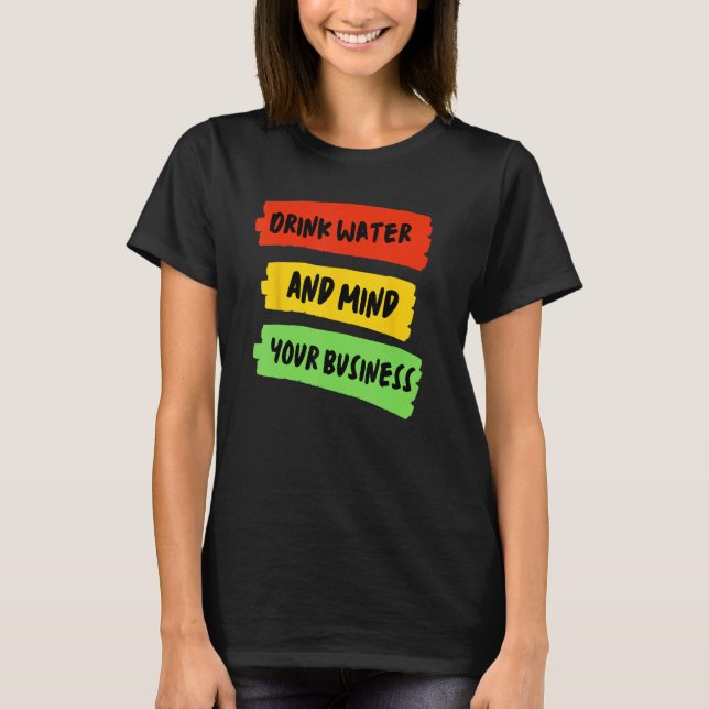 Drink Water & Mind Your Business - Carnival T-Shirt (Front)