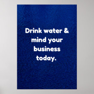 Drink Water & Mind Your Business Today Inspiration Poster