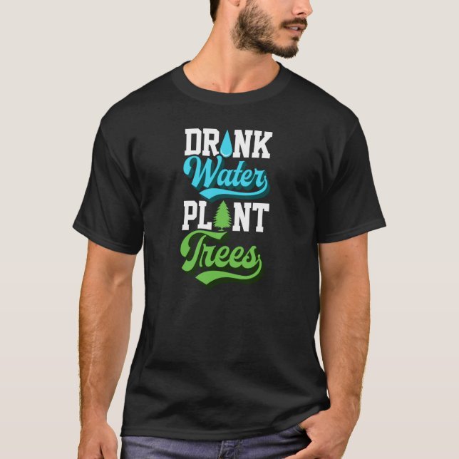 Drink Water Plant Trees Environmentalist Earth Day T-Shirt (Front)