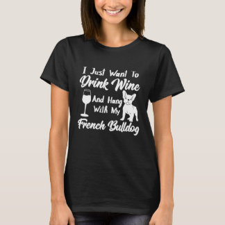 Drink Wine And Hang With My French Bulldog T-Shirt