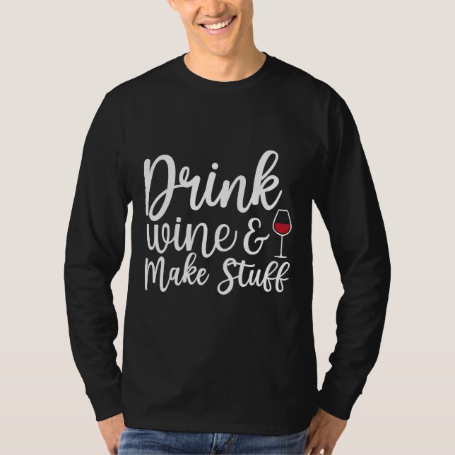 Drink Wine And Make Stuff  18 T-Shirt (Front)