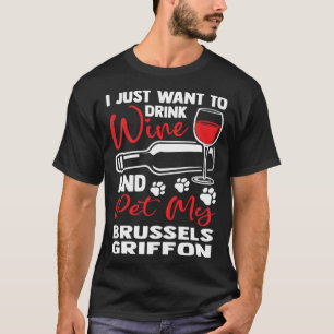 Drink Wine and Pet My Brussels Griffon Bruss Griff T-Shirt