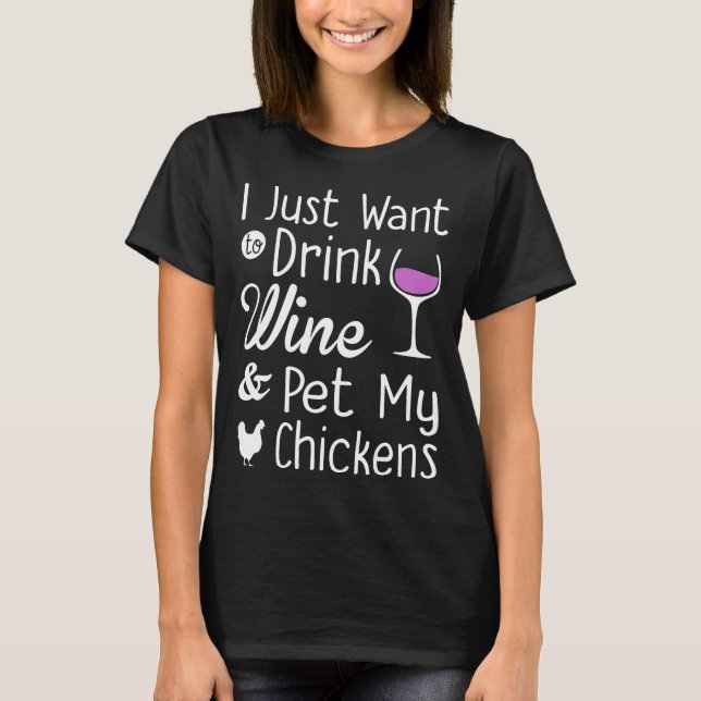 Drink wine and pet my chickens T-Shirt (Front)