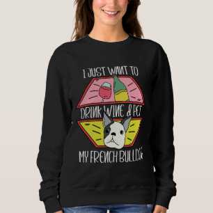 Drink Wine And Pet My French Bulldog Sweatshirt