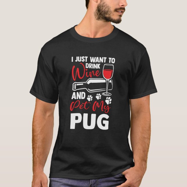 Drink Wine and Pet My Pug Dutch Bulldog Humor T-Shirt (Front)