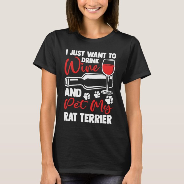 Drink Wine and Pet My Rat Terrier  Rattie Humor T-Shirt (Front)