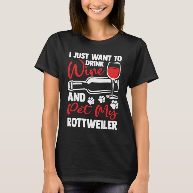 Drink Wine and Pet My Rottweiler  Rottweiler T-Shirt (Front)