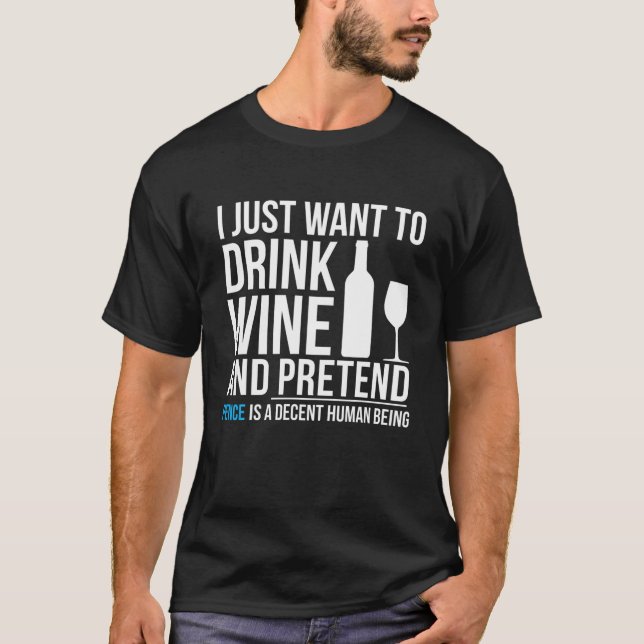 Drink Wine and Pretend Mike Pence is a decent huma T-Shirt (Front)