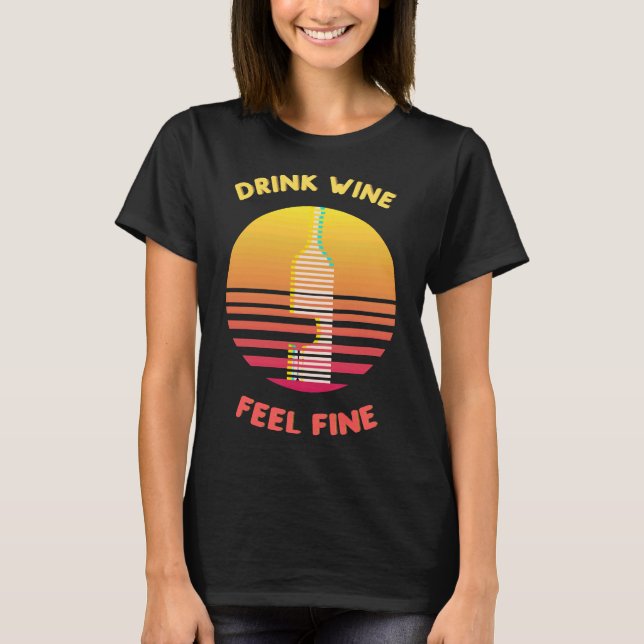 Drink Wine Feel Fine T-Shirt (Front)