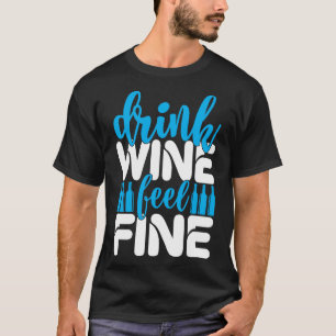 Drink Wine Feel Fine Wine Wine S Humourous Wine S T-Shirt