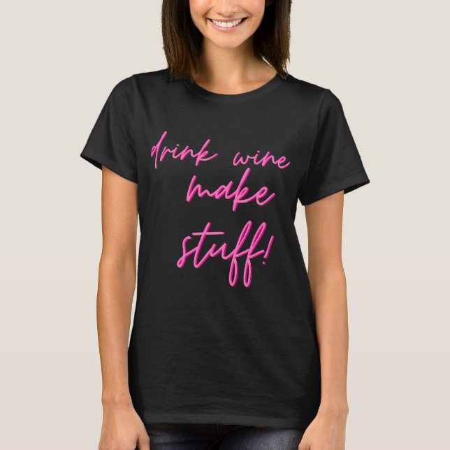 Drink Wine Make Stuff  64 T-Shirt (Front)
