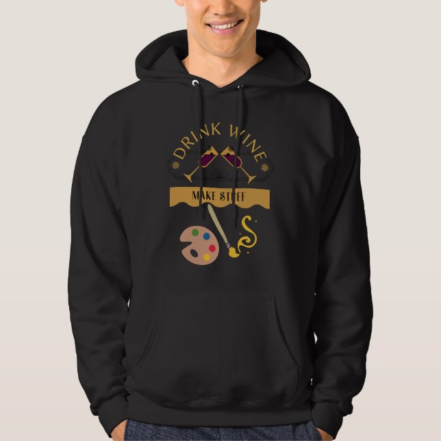Drink Wine Make Stuff Artistic Hoodie (Front)