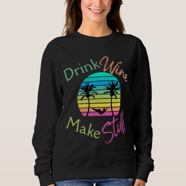 Drink Wine Make Stuff Sunset With Palm Trees And H Sweatshirt (Front)