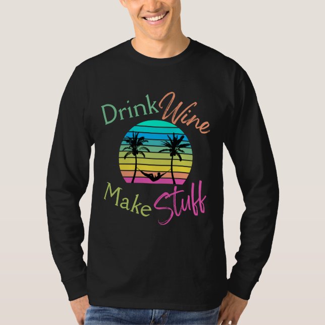 Drink Wine Make Stuff Sunset With Palm Trees And H T-Shirt (Front)