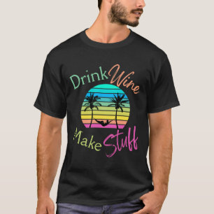 Drink Wine Make Stuff Sunset With Palm Trees And H T-Shirt