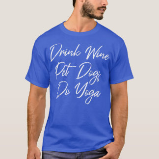 Drink Wine Pet Dogs Do Yoga III T-Shirt
