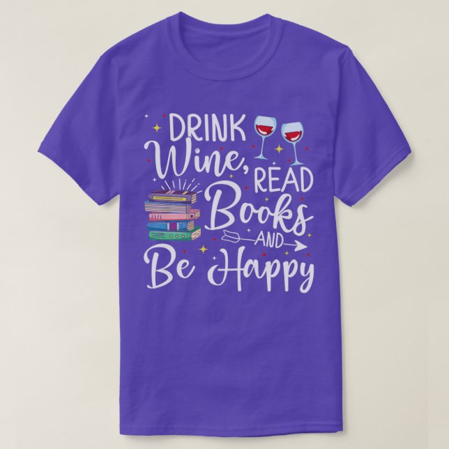 Drink Wine Read Books Be Happy Book Gift for Reade T-Shirt (Design Front)