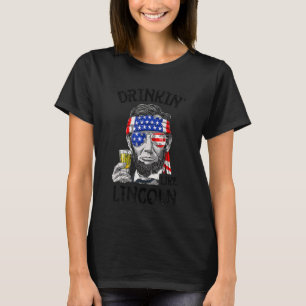Drinkin Beer Like Lincoln Made For A Patriotic 4th T-Shirt