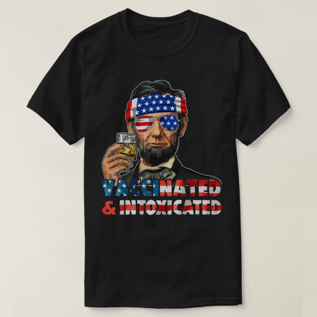 Drinking Abe Lincoln 4th Of July Vaccinated & Into T-Shirt (Design Front)