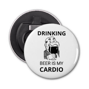 Drinking Beer Is My Cardio Button Bottle Opener