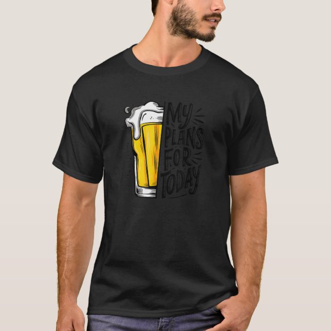 Drinking Beer is My Plan For Today Funny T Shirt (Front)