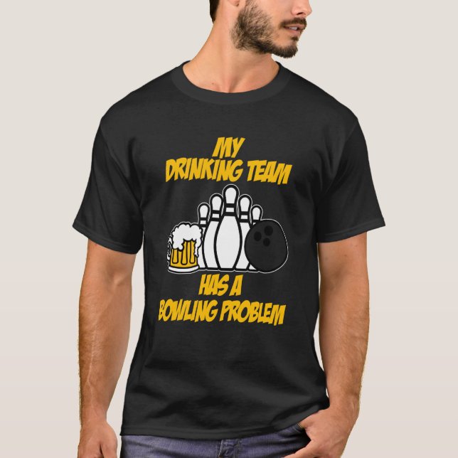 Drinking Bowling Team Has A Bowling Problem For Bo T-Shirt (Front)