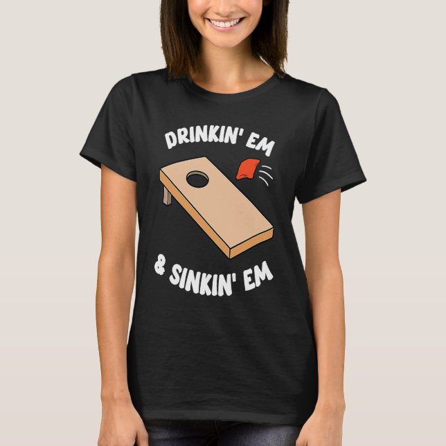 Drinking Em & Sinking Em Bean Bag Toss Cornhole Te T-Shirt (Front)