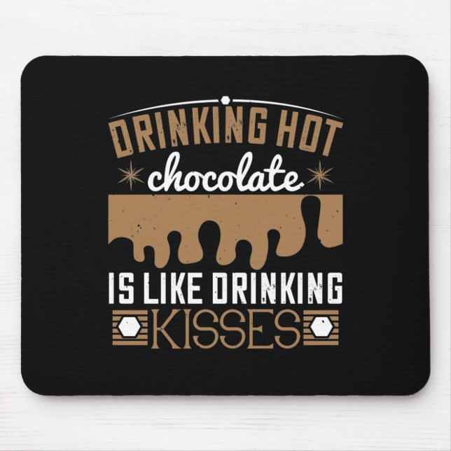 Drinking Hot Chocolate Is Like Drinking Kisses Mouse Pad (Front)