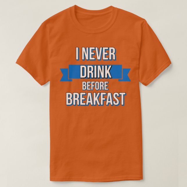 Drinking I Never Drink Before Breakfast T-Shirt (Design Front)