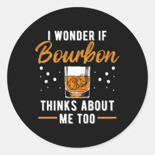 Drinking I Wonder If Bourbon Thinks About Me Too Classic Round Sticker